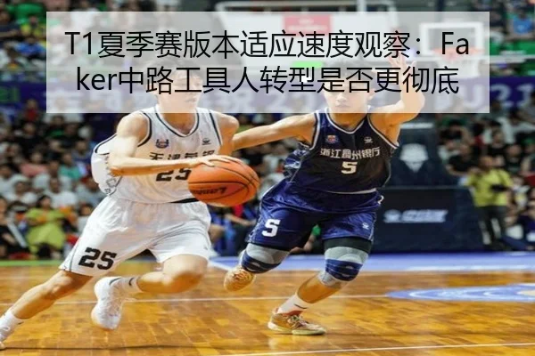 T1夏季赛版本适应速度观察：Faker中路工具人转型是否更彻底